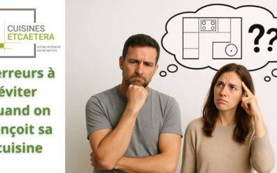 5 erreurs à éviter quand on conçoit sa cuisine sur mesure (et comment Cuisines Etcaetera vous aide à les éviter)
